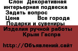  Слон. Декоративная интерьерная подвеска.  Задать вопрос 7,00 US$ › Цена ­ 400 - Все города Подарки и сувениры » Изделия ручной работы   . Крым,Гаспра